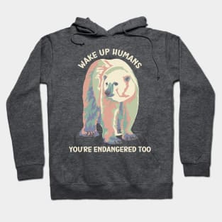 Wake Up Humans! You're Endangered Too Polar Bear Hoodie